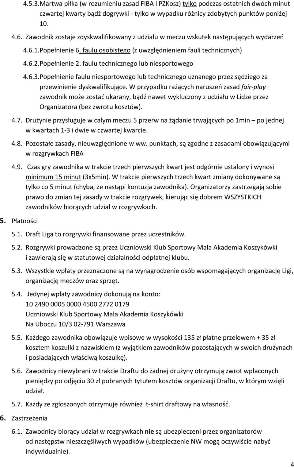 faulu technicznego lub niesportowego 4.6.3. Popełnienie faulu niesportowego lub technicznego uznanego przez sędziego za przewinienie dyskwalifikujące.