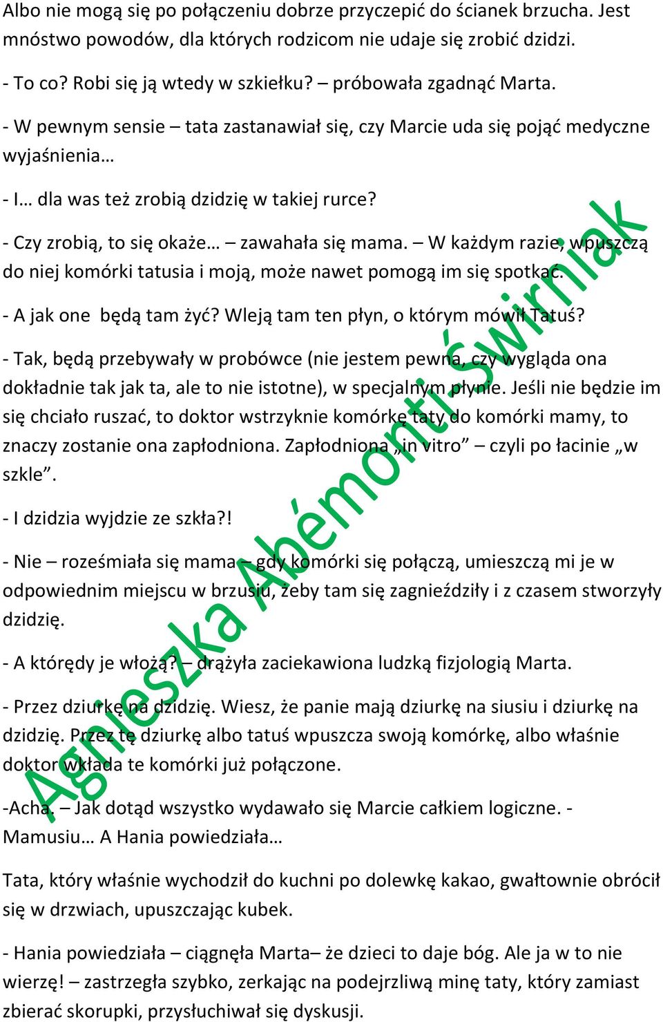 - Czy zrobią, to się okaże zawahała się mama. W każdym razie, wpuszczą do niej komórki tatusia i moją, może nawet pomogą im się spotkać. - A jak one będą tam żyć?