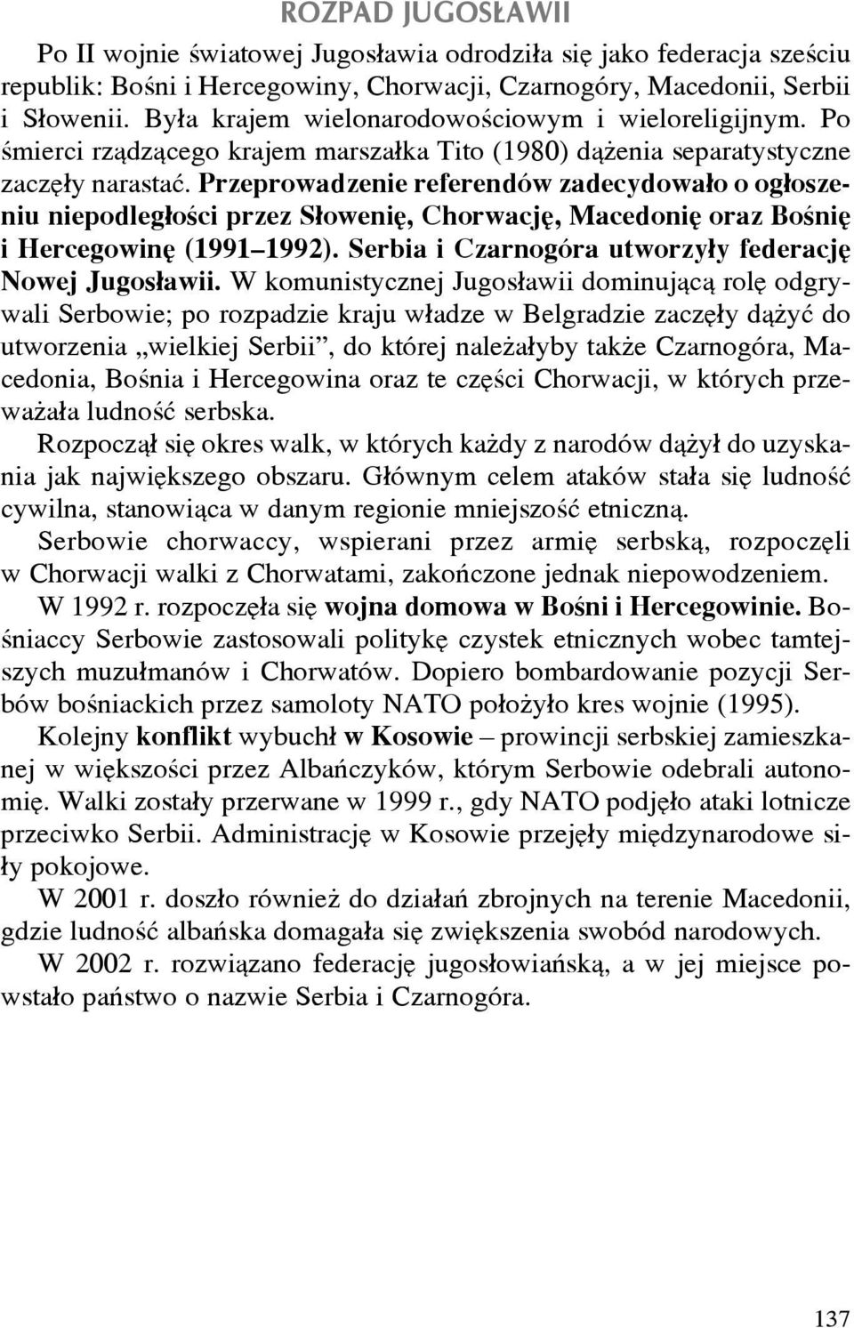 Przeprowadzenie referendów zadecydowa³o o og³oszeniu niepodleg³oœci przez S³oweniê, Chorwacjê, Macedoniê oraz Boœniê i Hercegowinê (1991 1992).