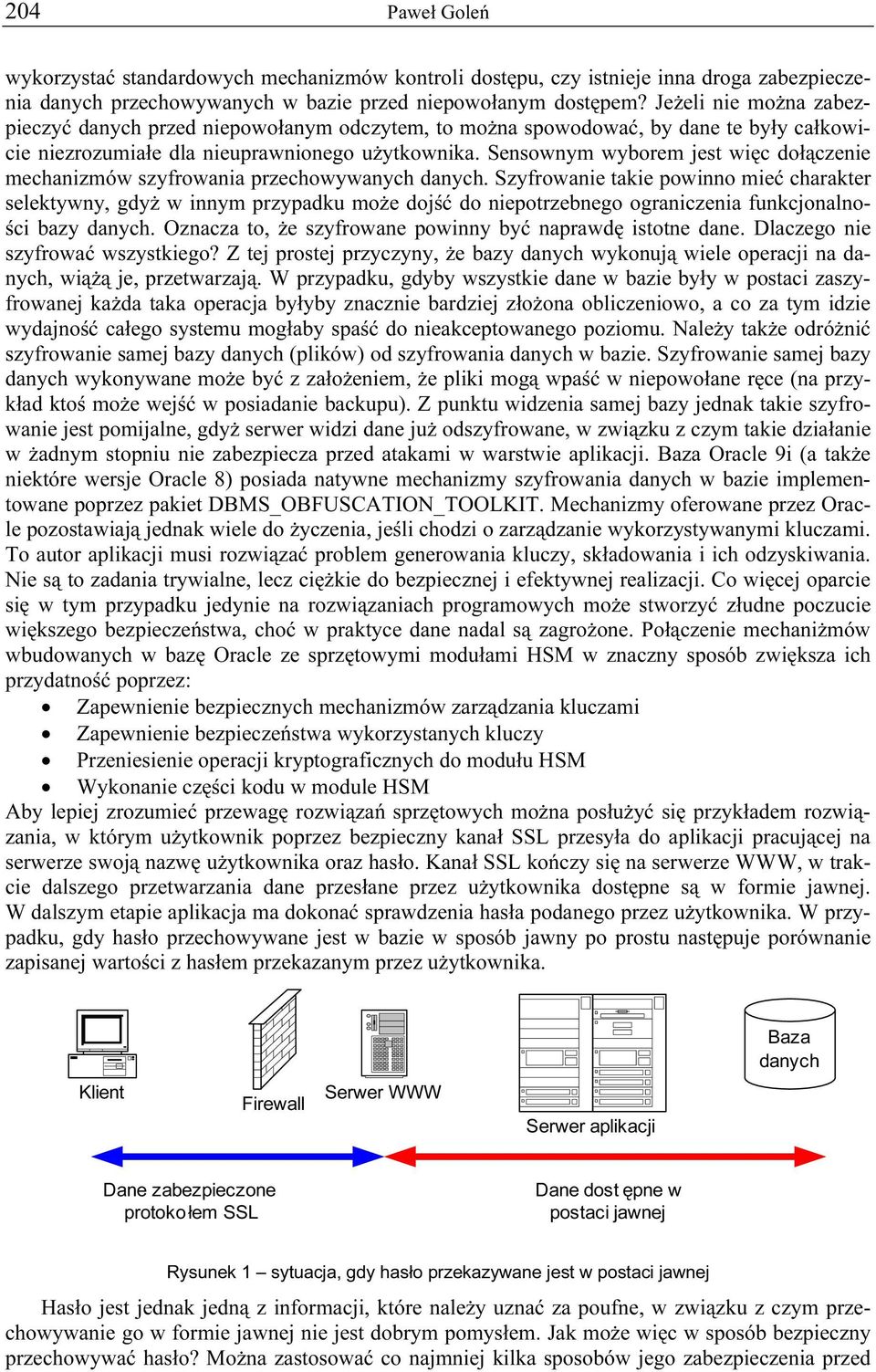 Sensownym wyborem jest więc dołączenie mechanizmów szyfrowania przechowywanych.