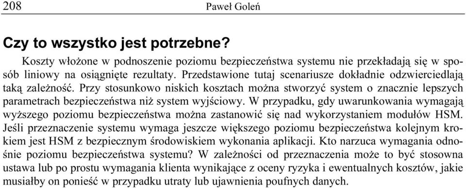 W przypadku, gdy uwarunkowania wymagają wyższego poziomu bezpieczeństwa można zastanowić się nad wykorzystaniem modułów HSM.