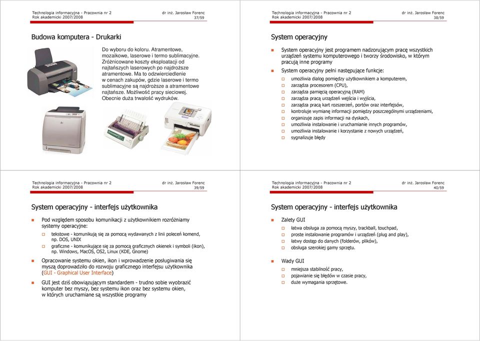 Ma to odzwierciedlenie w cenach zakupów, gdzie laserowe i termo sublimacyjne są najdroższe a atramentowe najtańsze. Możliwość pracy sieciowej. Obecnie duża trwałość wydruków.