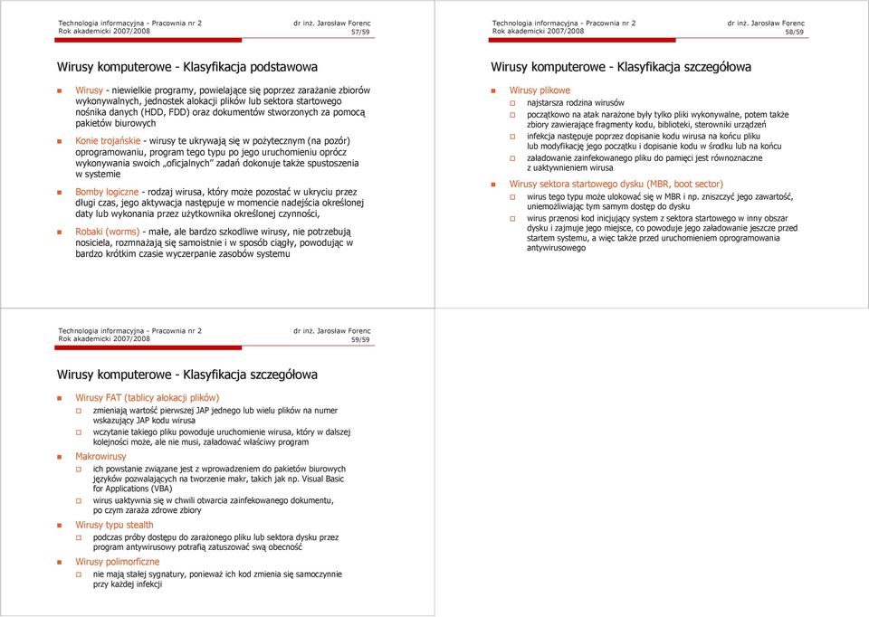 oprogramowaniu, program tego typu po jego uruchomieniu oprócz wykonywania swoich oficjalnych zadań dokonuje także spustoszenia w systemie Bomby logiczne - rodzaj wirusa, który może pozostać w ukryciu