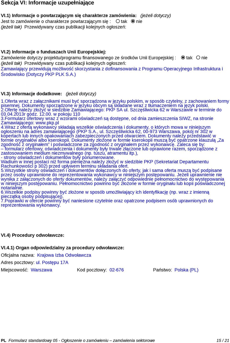 VI.2) Informacje o funduszach Unii Europejskiej: Zamówienie dotyczy projektu/programu finansowanego ze środków Unii Europejskiej : tak nie (jeżeli tak) Przewidywany czas publikacji kolejnych