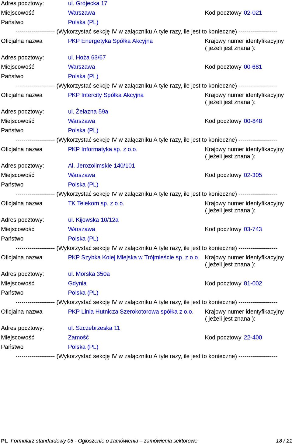 nazwa PKP Energetyka Spółka Akcyjna Krajowy numer identyfikacyjny ( jeżeli jest znana ):  Hoża 63/67 Miejscowość Warszawa Kod pocztowy 00-681 Państwo Polska (PL) -------------------- (Wykorzystać