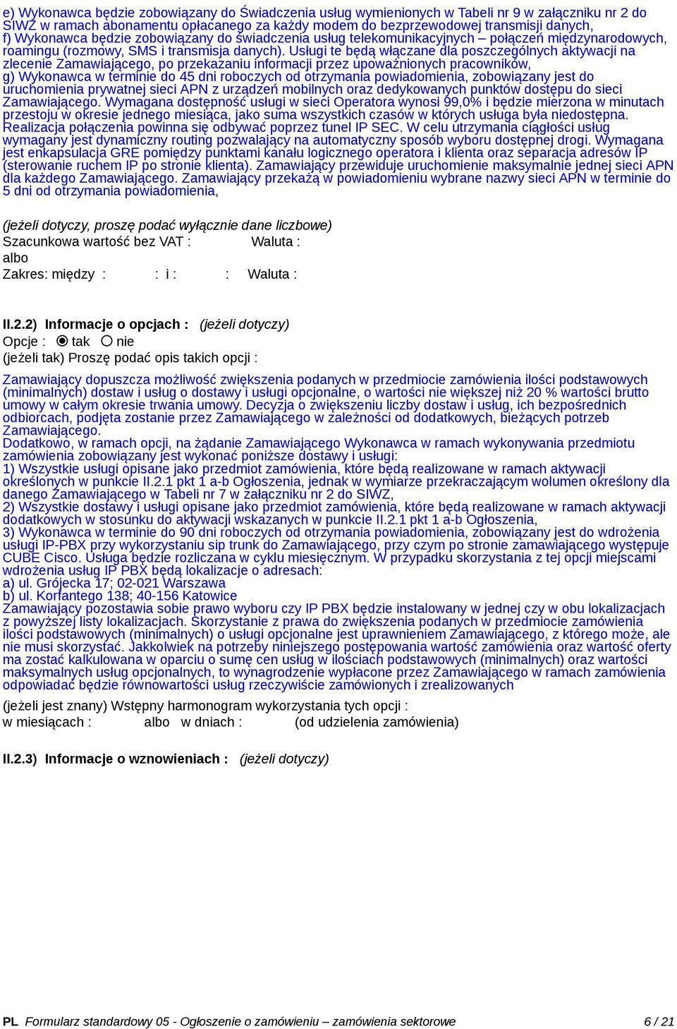 Usługi te będą włączane dla poszczególnych aktywacji na zlecenie Zamawiającego, po przekazaniu informacji przez upoważnionych pracowników, g) Wykonawca w terminie do 45 dni roboczych od otrzymania