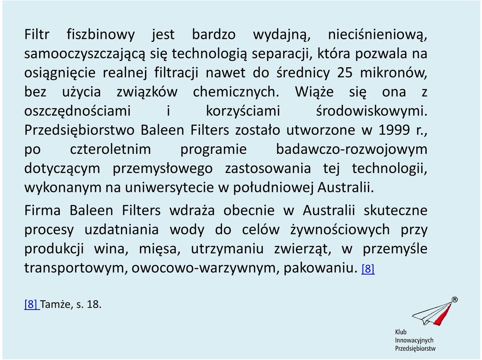 , po czteroletnim programie badawczo-rozwojowym dotyczącym przemysłowego zastosowania tej technologii, wykonanym na uniwersytecie w południowej Australii.