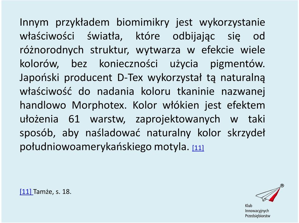 Japoński producent D-Tex wykorzystał tą naturalną właściwość do nadania koloru tkaninie nazwanej handlowo Morphotex.