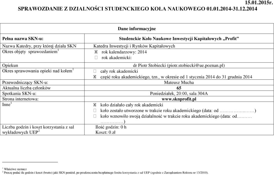 Naukowe Inwestycji Kapitałowych Profit Opiekun dr Piotr Stobiecki (piotr.stobiecki@ue.poznan.pl) Okres sprawowania opieki nad kołem 1 cały rok akademicki część roku akademickiego, tzn.