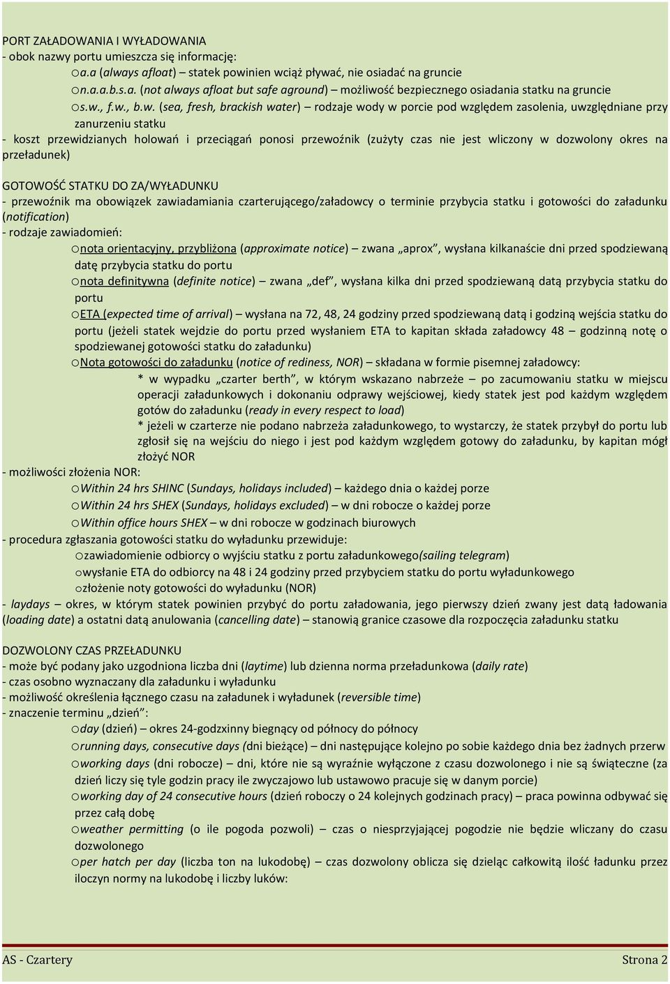 czas nie jest wliczony w dozwolony okres na przeładunek) GOTOWOŚĆ STATKU DO ZA/WYŁADUNKU - przewoźnik ma obowiązek zawiadamiania czarterującego/załadowcy o terminie przybycia statku i gotowości do