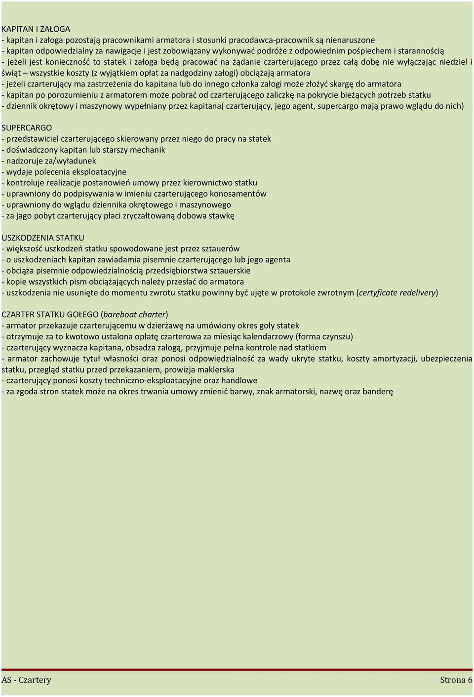 wyjątkiem opłat za nadgodziny załogi) obciążają armatora - jeżeli czarterujący ma zastrzeżenia do kapitana lub do innego członka załogi może złożyć skargę do armatora - kapitan po porozumieniu z