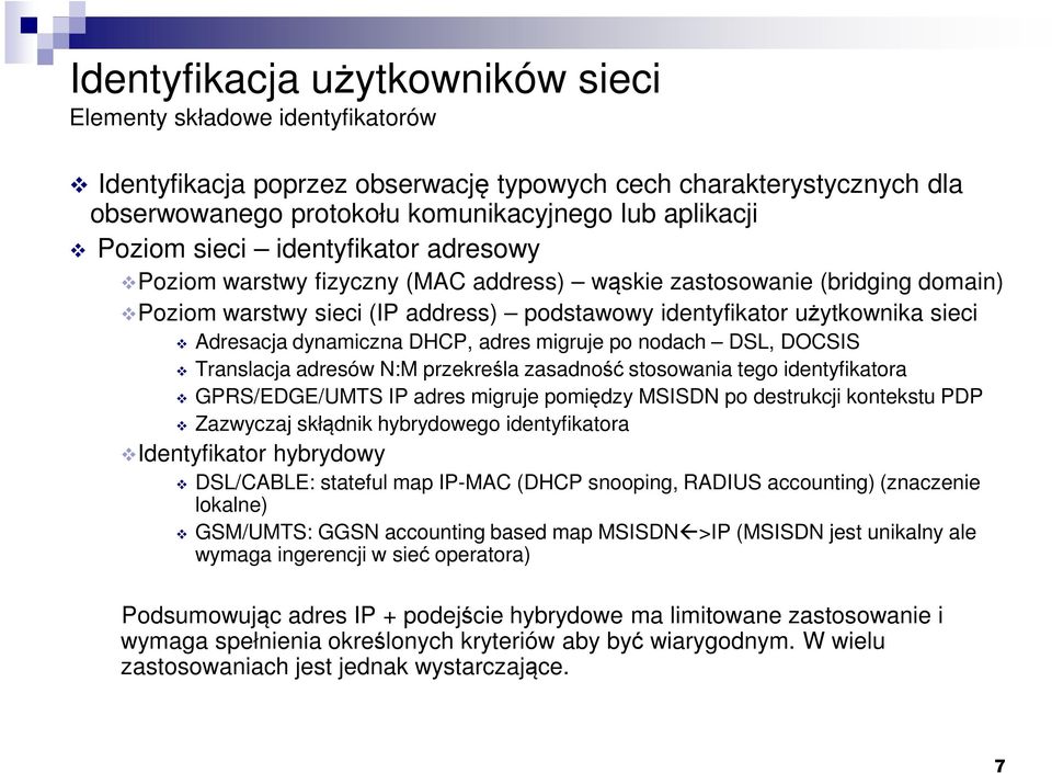 nodach DSL, DOCSIS Translacja adresów N:M przekreśla zasadność stosowania tego identyfikatora GPRS/EDGE/UMTS IP adres migruje pomiędzy MSISDN po destrukcji kontekstu PDP Zazwyczaj skłądnik