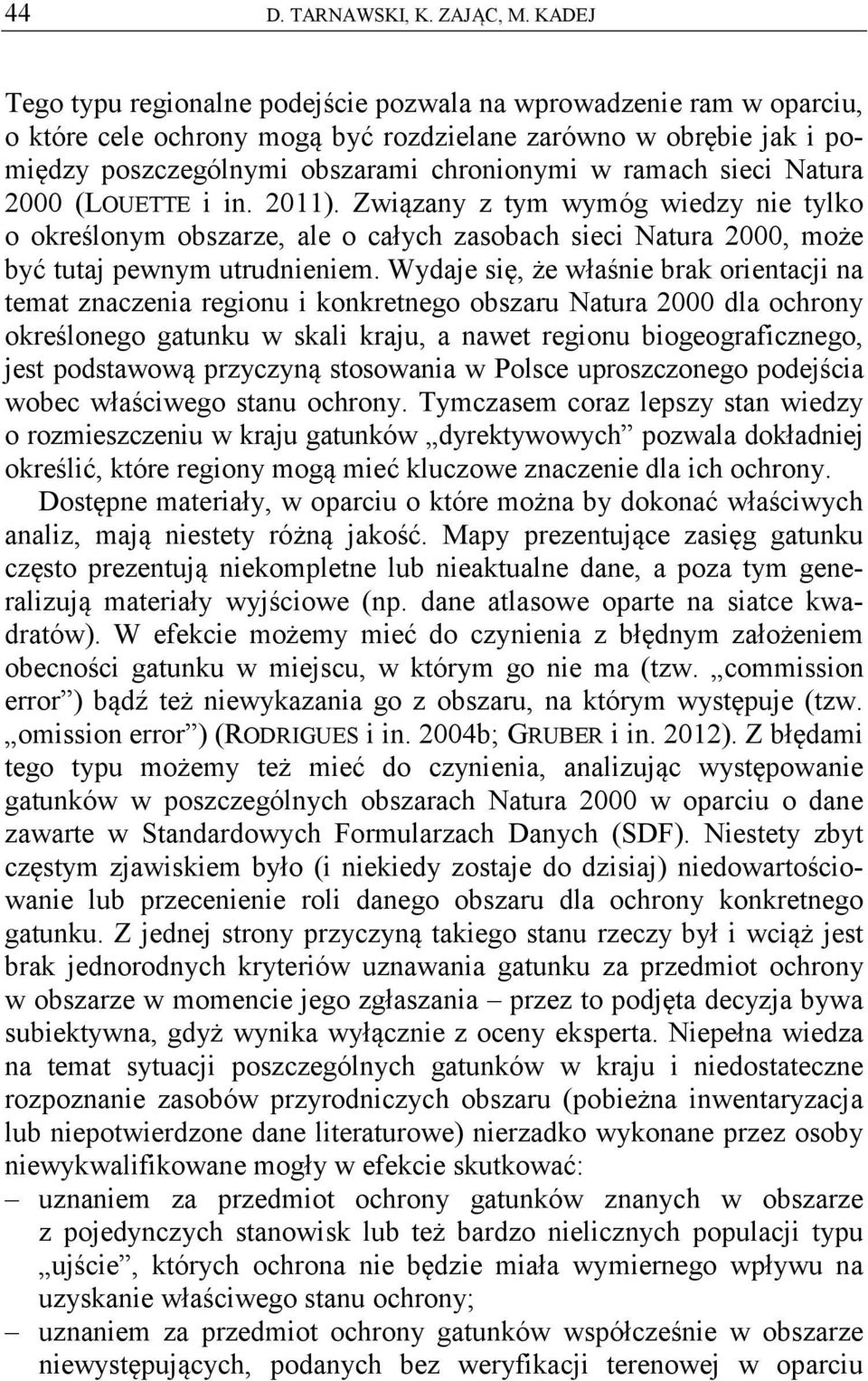 sieci Natura 2000 (LOUETTE i in. 2011). Związany z tym wymóg wiedzy nie tylko o określonym obszarze, ale o całych zasobach sieci Natura 2000, może być tutaj pewnym utrudnieniem.