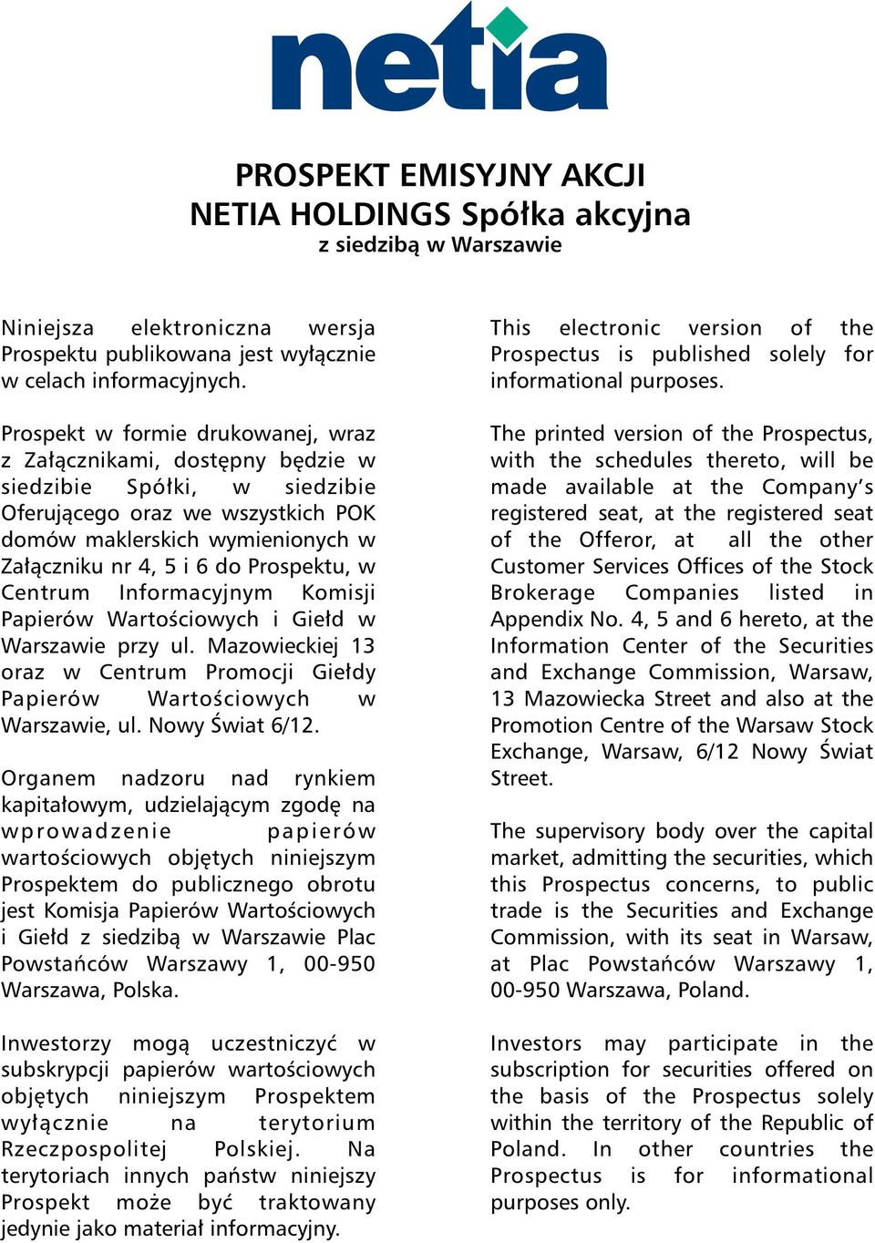 Prospektu, w Centrum Informacyjnym Komisji Papierów Wartoœciowych i Gie³d w Warszawie przy ul. Mazowieckiej 13 oraz w Centrum Promocji Gie³dy Papierów Wartoœciowych w Warszawie, ul. Nowy Œwiat 6/12.