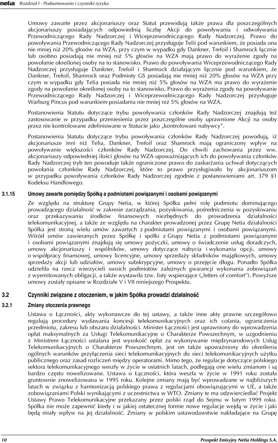 Prawo do powo³ywania Przewodnicz¹cego Rady Nadzorczej przys³uguje Telii pod warunkiem, e posiada ona nie mniej ni 20% g³osów na WZA, przy czym w wypadku gdy Dankner, Trefoil i Shamrock ³¹cznie lub