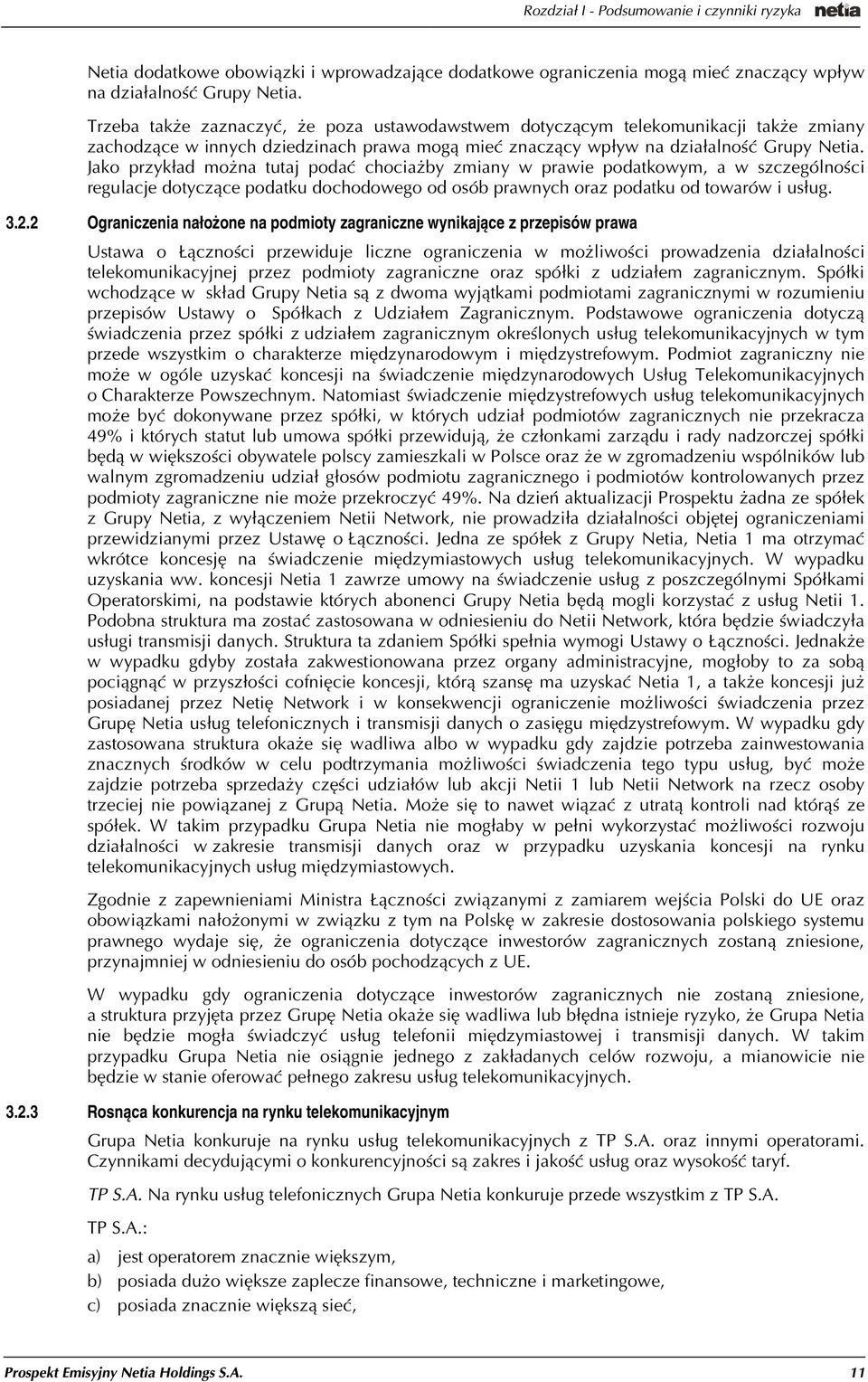 Jako przyk³ad mo na tutaj podaæ chocia by zmiany w prawie podatkowym, a w szczególnoœci regulacje dotycz¹ce podatku dochodowego od osób prawnych oraz podatku od towarów i us³ug. 3.2.