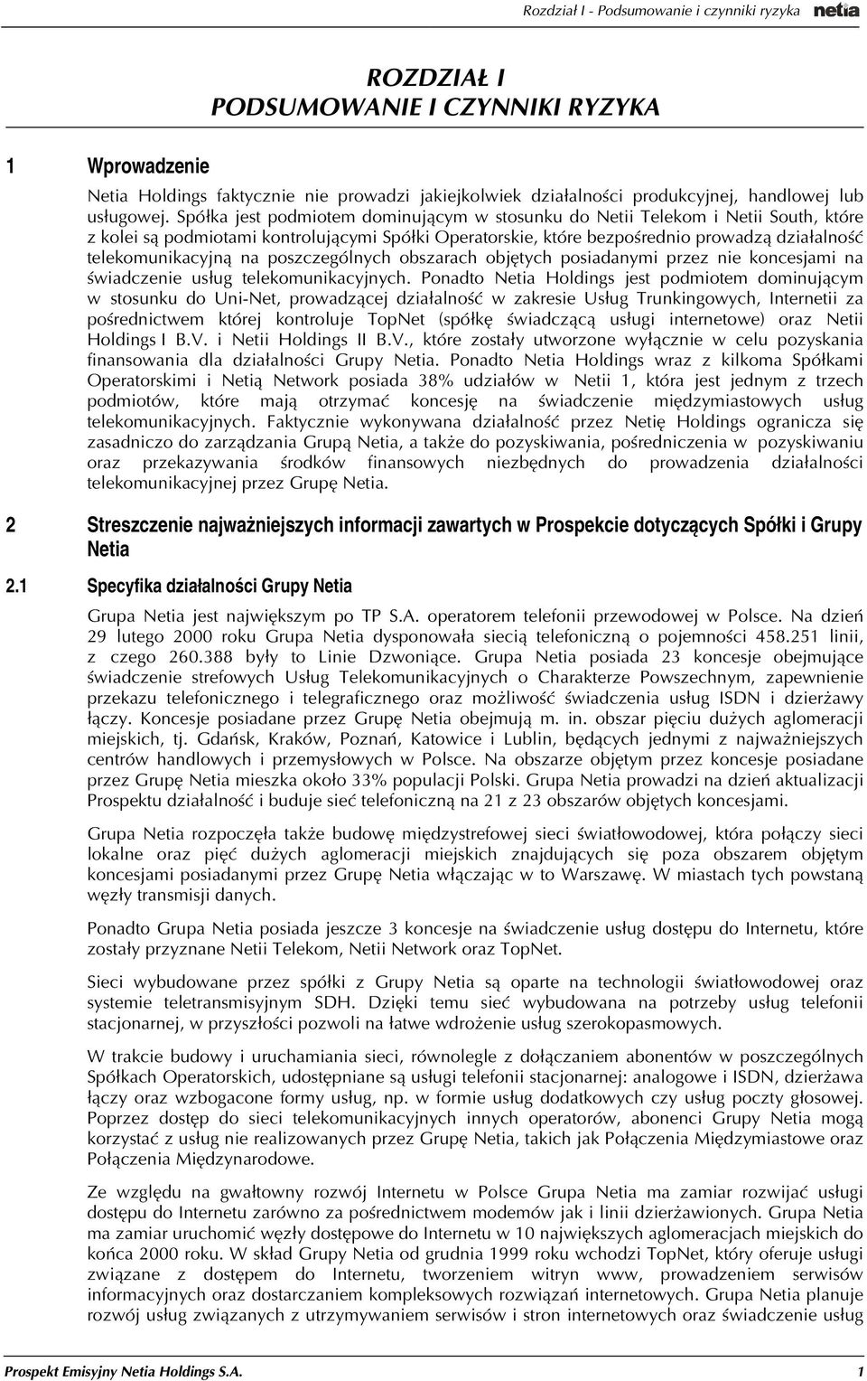 Spó³ka jest podmiotem dominuj¹cym w stosunku do Netii Telekom i Netii South, które z kolei s¹ podmiotami kontroluj¹cymi Spó³ki Operatorskie, które bezpoœrednio prowadz¹ dzia³alnoœæ telekomunikacyjn¹