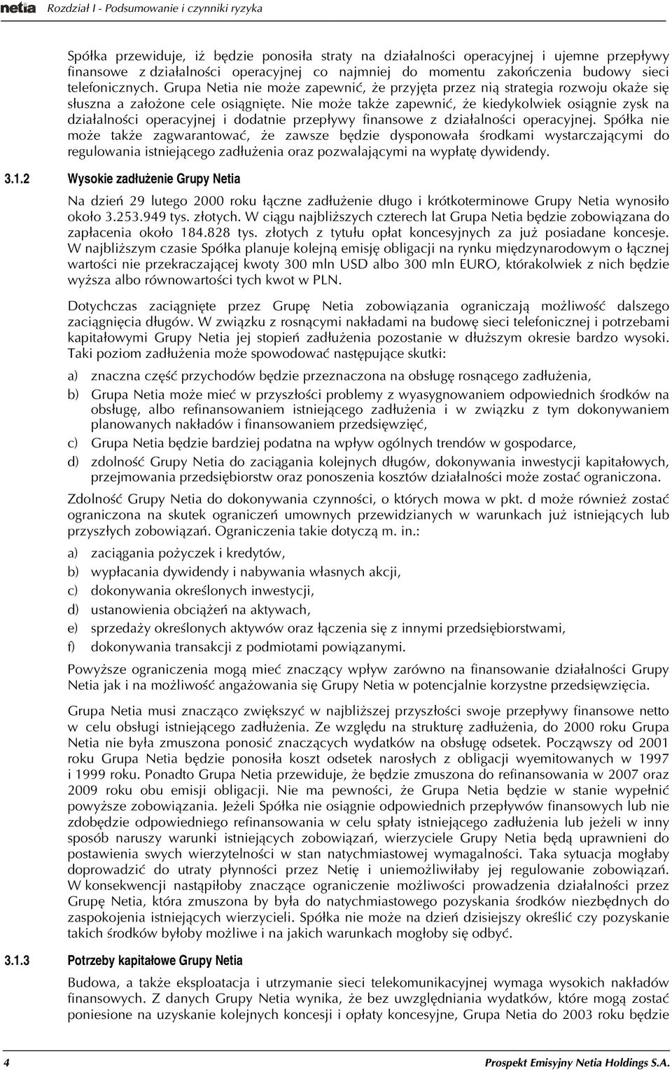 Nie mo e tak e zapewniæ, e kiedykolwiek osi¹gnie zysk na dzia³alnoœci operacyjnej i dodatnie przep³ywy finansowe z dzia³alnoœci operacyjnej.