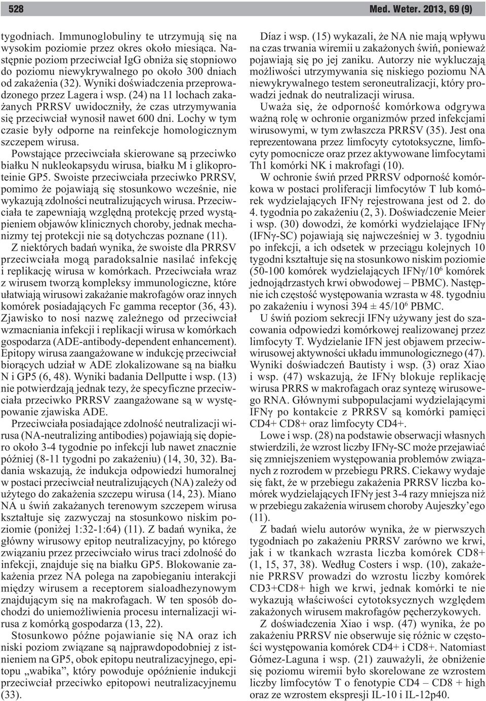 (24) na 11 lochach zaka- anych PRRSV uwidoczni³y, e czas utrzymywania siê przeciwcia³ wynosi³ nawet 600 dni. Lochy w tym czasie by³y odporne na reinfekcje homologicznym szczepem wirusa.