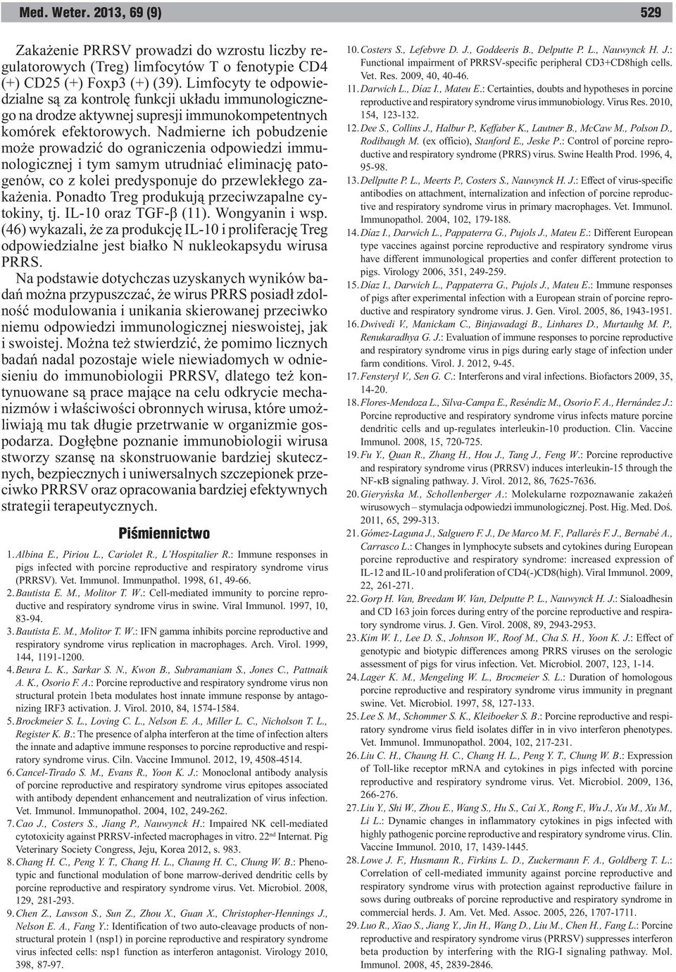 Nadmierne ich pobudzenie mo e prowadziæ do ograniczenia odpowiedzi immunologicznej i tym samym utrudniaæ eliminacjê patogenów, co z kolei predysponuje do przewlek³ego zaka enia.