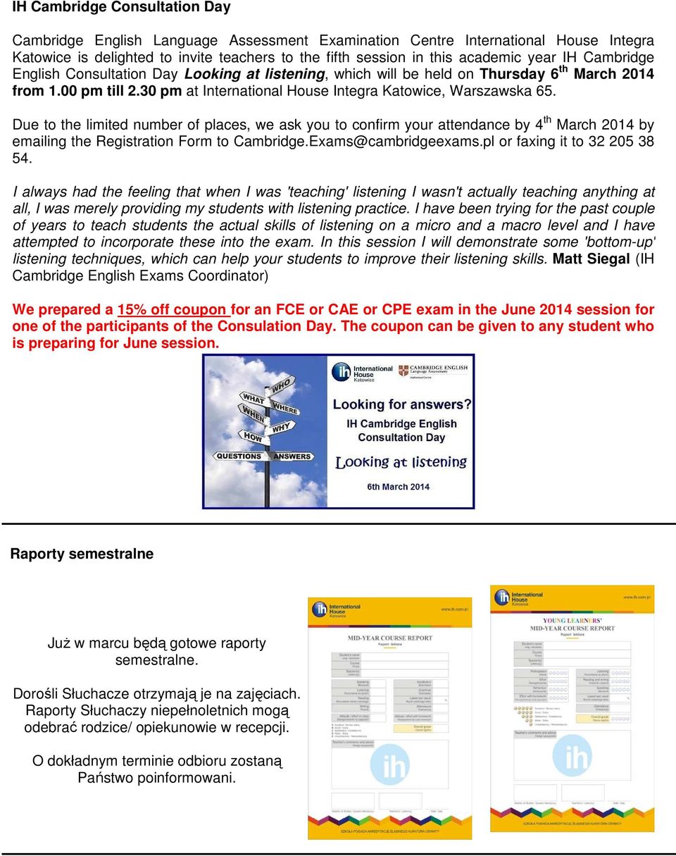 Due to the limited number of places, we ask you to confirm your attendance by 4 th March 2014 by emailing the Registration Form to Cambridge.Exams@cambridgeexams.pl or faxing it to 32 205 38 54.