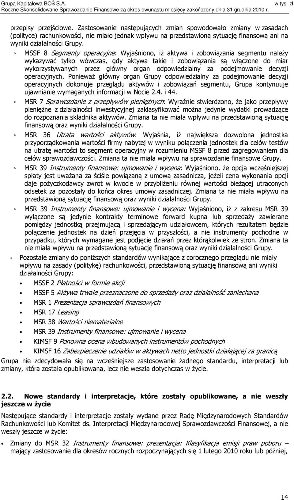 MSSF 8 Segmenty operacyjne: Wyjaśniono, iż aktywa i zobowiązania segmentu należy wykazywać tylko wówczas, gdy aktywa takie i zobowiązania są włączone do miar wykorzystywanych przez główny organ