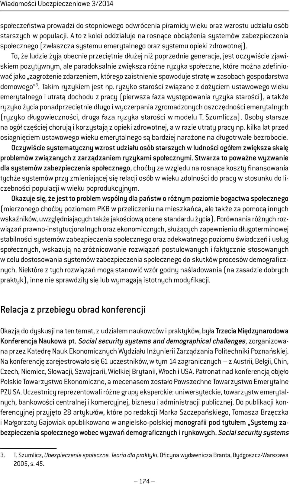 To, że ludzie żyją obecnie przeciętnie dłużej niż poprzednie generacje, jest oczywiście zjawiskiem pozytywnym, ale paradoksalnie zwiększa różne ryzyka społeczne, które można zdefiniować jako