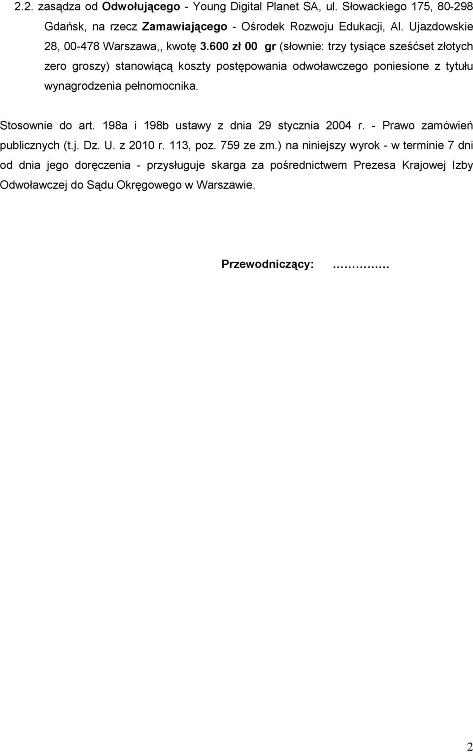 600 zł 00 gr (słownie: trzy tysiące sześćset złotych zero groszy) stanowiącą koszty postępowania odwoławczego poniesione z tytułu wynagrodzenia pełnomocnika.