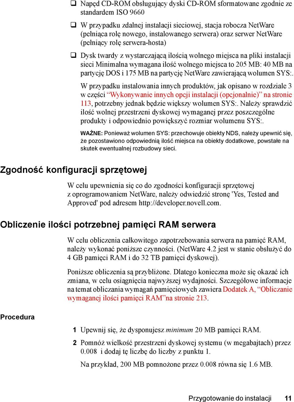 Dysk twardy z wystarczającą ilością wolnego miejsca na pliki instalacji sieci Minimalna wymagana ilość wolnego miejsca to 205 MB: 40 MB na partycję DOS i 175 MB na partycję NetWare zawierającą