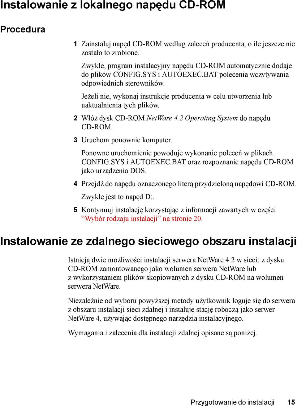 Jeżeli nie, wykonaj instrukcje producenta w celu utworzenia lub uaktualnienia tych plików. 2 Włóż dysk CD-ROM NetWare 4.2 Operating System do napędu CD-ROM. 3 Uruchom ponownie komputer.