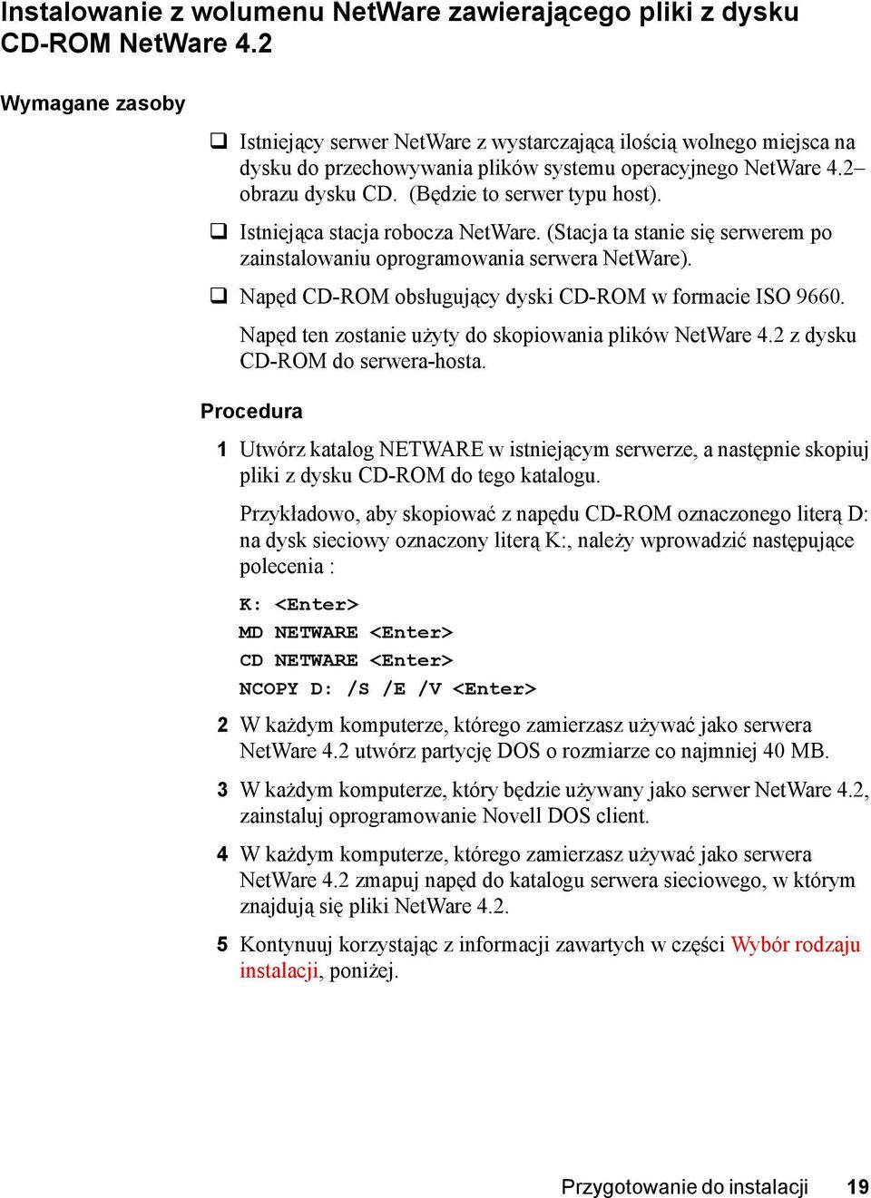 ! Istniejąca stacja robocza NetWare. (Stacja ta stanie się serwerem po zainstalowaniu oprogramowania serwera NetWare).! Napęd CD-ROM obsługujący dyski CD-ROM w formacie ISO 9660.