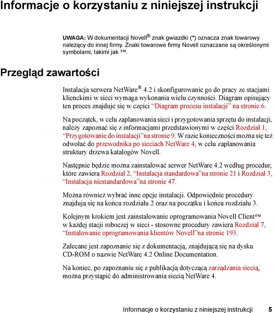 2 i skonfigurowanie go do pracy ze stacjami klienckimi w sieci wymaga wykonania wielu czynności. Diagram opisujący ten proces znajduje się w części Diagram procesu instalacji na stronie 6.