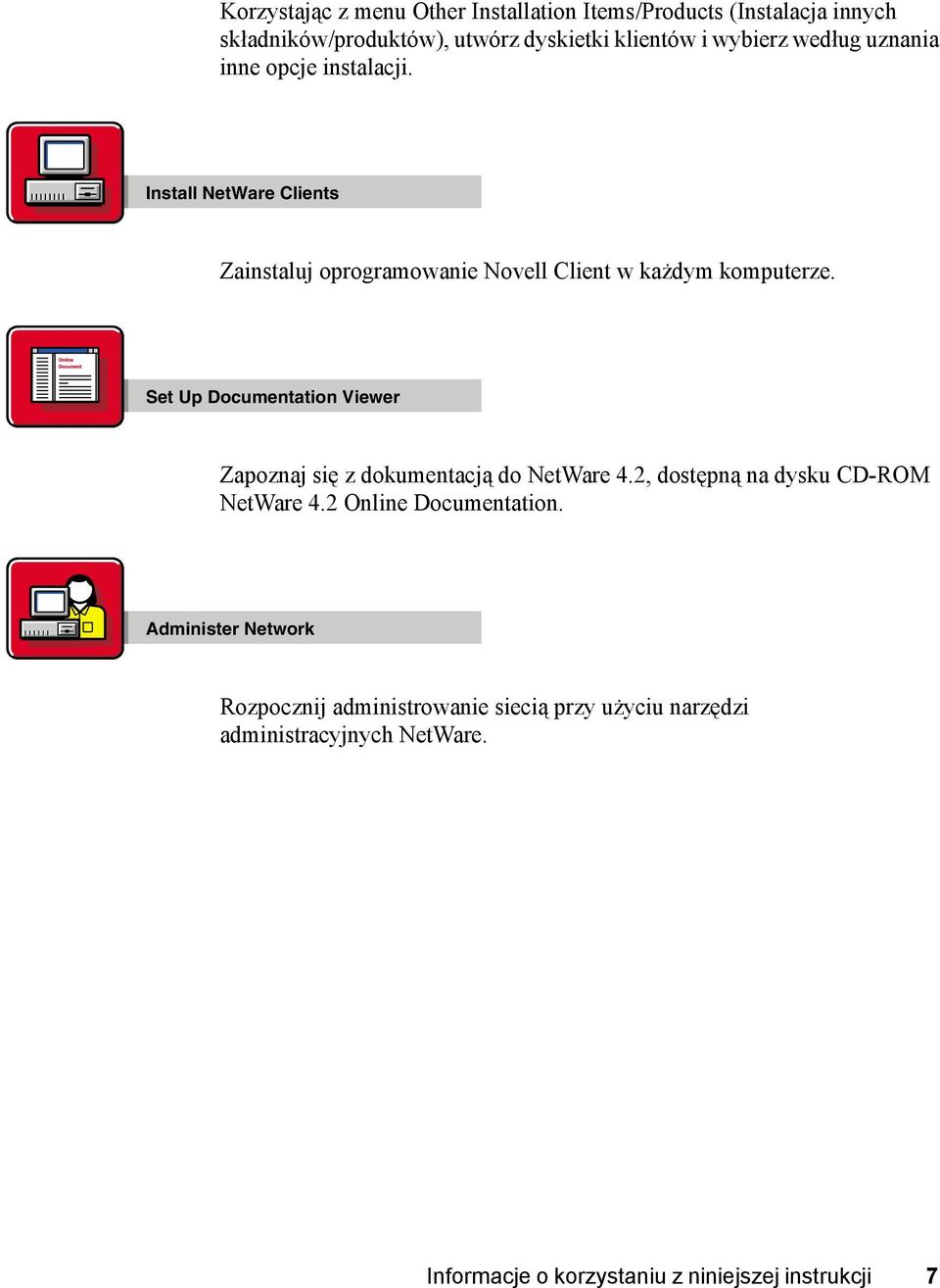 Set Up Documentation Viewer Zapoznaj się z dokumentacją do NetWare 4.2, dostępną na dysku CD-ROM NetWare 4.2 Online Documentation.