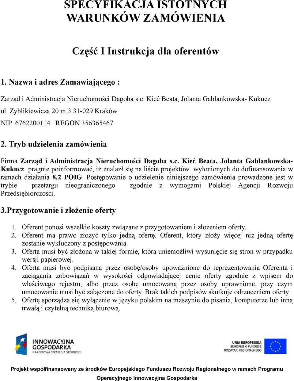 2 POIG. Postępowanie o udzielenie niniejszego zamówienia prowadzone jest w trybie przetargu nieograniczonego zgodnie z wymogami Polskiej Agencji Rozwoju Przedsiębiorczości. 3.