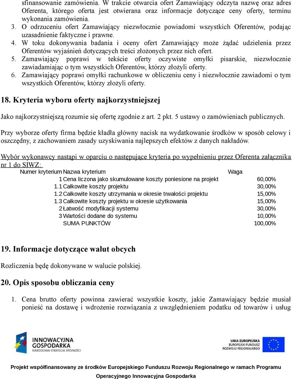 W toku dokonywania badania i oceny ofert Zamawiający może żądać udzielenia przez Oferentów wyjaśnień dotyczących treści złożonych przez nich ofert. 5.