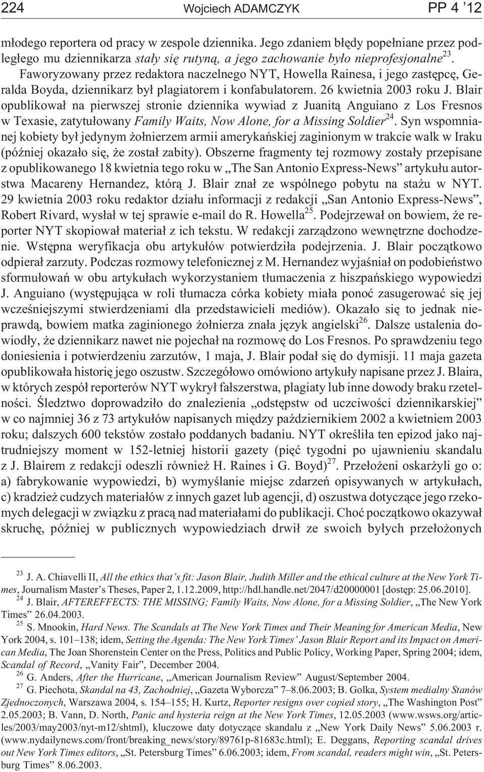 Faworyzowany przez redaktora naczelnego NYT, Howella Rainesa, i jego zastêpcê, Geralda Boyda, dziennikarz by³ plagiatorem i konfabulatorem. 26 kwietnia 2003 roku J.