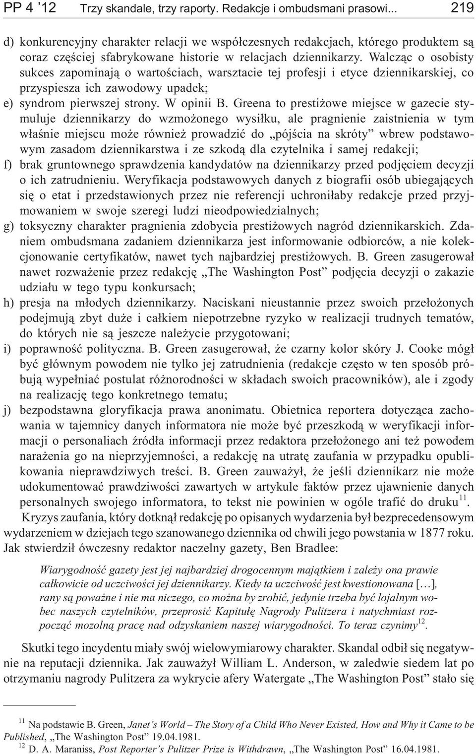 Walcz¹c o osobisty sukces zapominaj¹ o wartoœciach, warsztacie tej profesji i etyce dziennikarskiej, co przyspiesza ich zawodowy upadek; e) syndrom pierwszej strony. W opinii B.