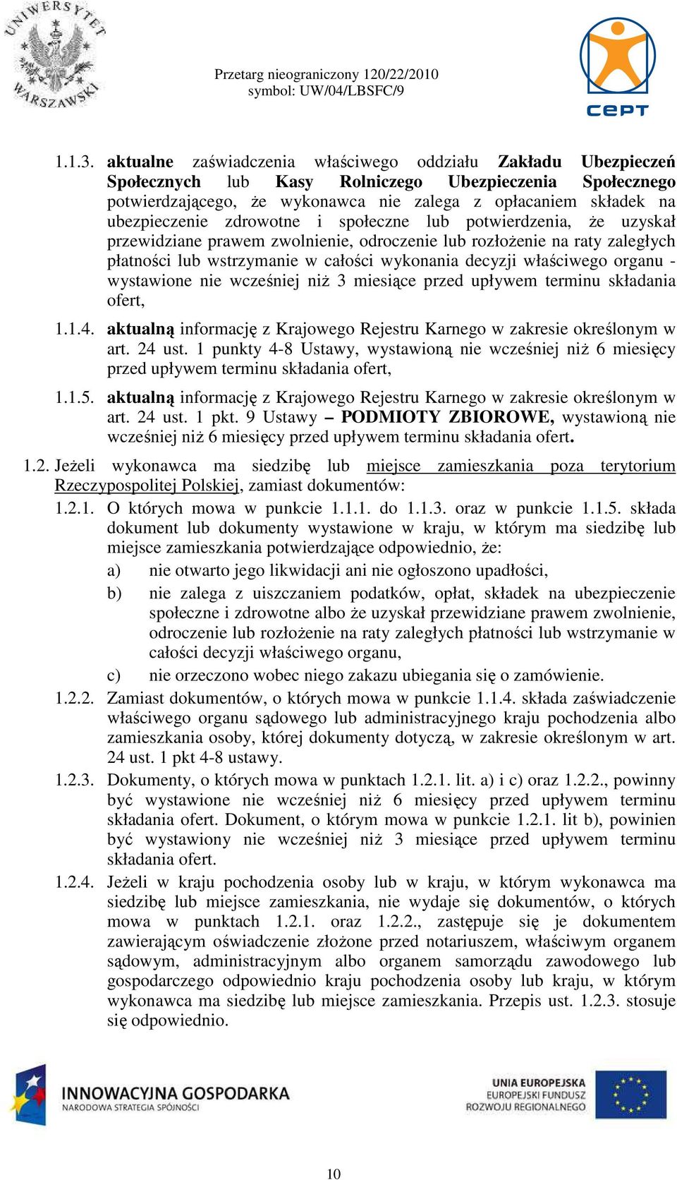 ubezpieczenie zdrowotne i społeczne lub potwierdzenia, że uzyskał przewidziane prawem zwolnienie, odroczenie lub rozłożenie na raty zaległych płatności lub wstrzymanie w całości wykonania decyzji