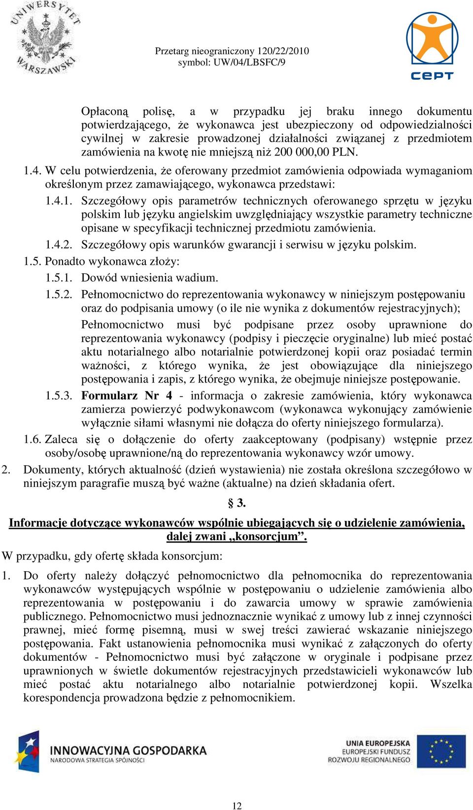 4. W celu potwierdzenia, że oferowany przedmiot zamówienia odpowiada wymaganiom określonym przez zamawiającego, wykonawca przedstawi: 1.