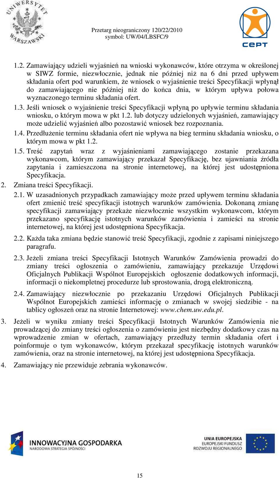 Jeśli wniosek o wyjaśnienie treści Specyfikacji wpłyną po upływie terminu składania wniosku, o którym mowa w pkt 1.2.