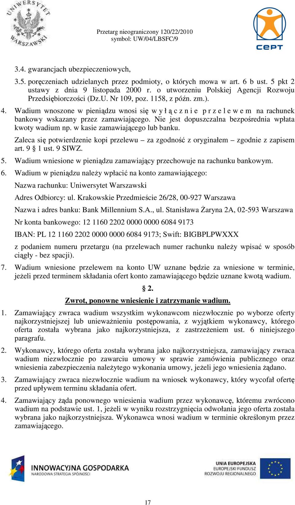 Wadium wnoszone w pieniądzu wnosi się w y łącznie p r z e l e w e m na rachunek bankowy wskazany przez zamawiającego. Nie jest dopuszczalna bezpośrednia wpłata kwoty wadium np.