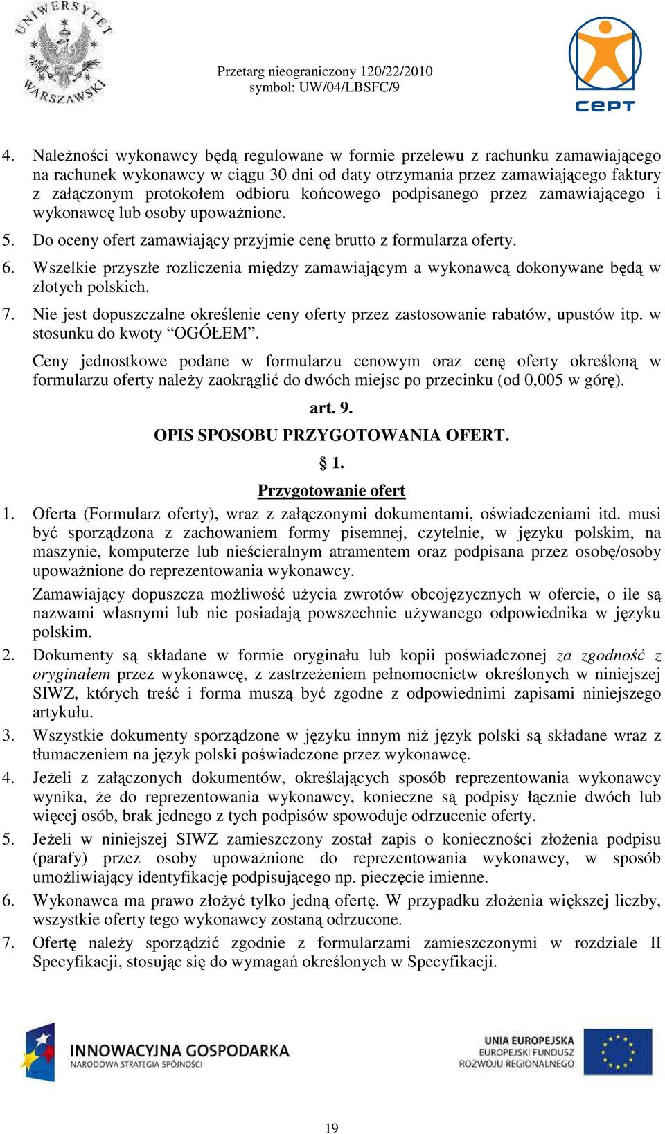 Wszelkie przyszłe rozliczenia między zamawiającym a wykonawcą dokonywane będą w złotych polskich. 7. Nie jest dopuszczalne określenie ceny oferty przez zastosowanie rabatów, upustów itp.