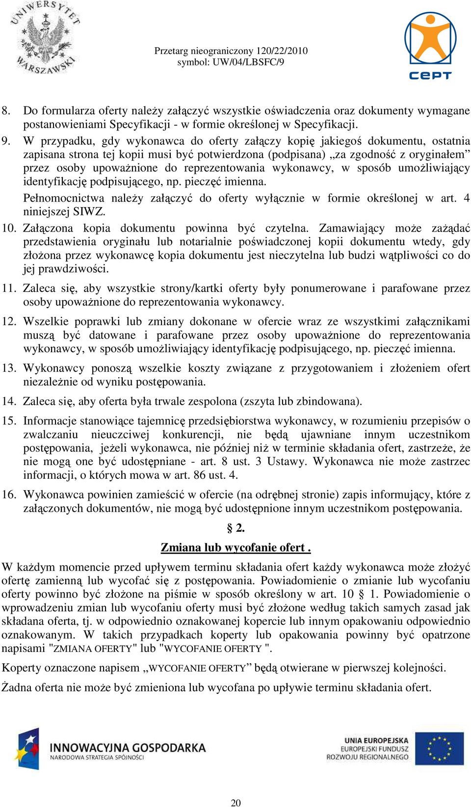 reprezentowania wykonawcy, w sposób umożliwiający identyfikację podpisującego, np. pieczęć imienna. Pełnomocnictwa należy załączyć do oferty wyłącznie w formie określonej w art. 4 niniejszej SIWZ. 10.