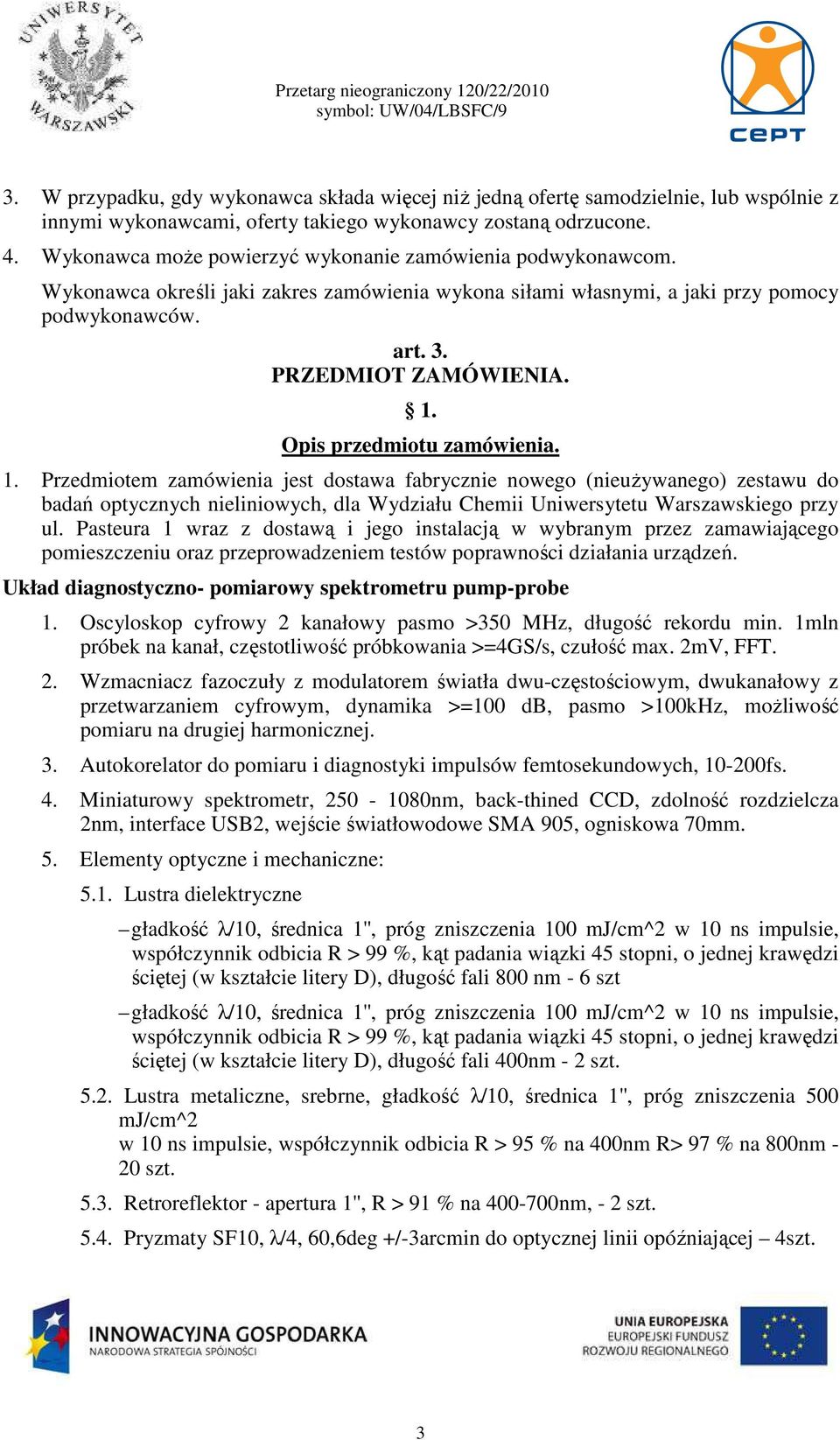 Opis przedmiotu zamówienia. 1. Przedmiotem zamówienia jest dostawa fabrycznie nowego (nieużywanego) zestawu do badań optycznych nieliniowych, dla Wydziału Chemii Uniwersytetu Warszawskiego przy ul.