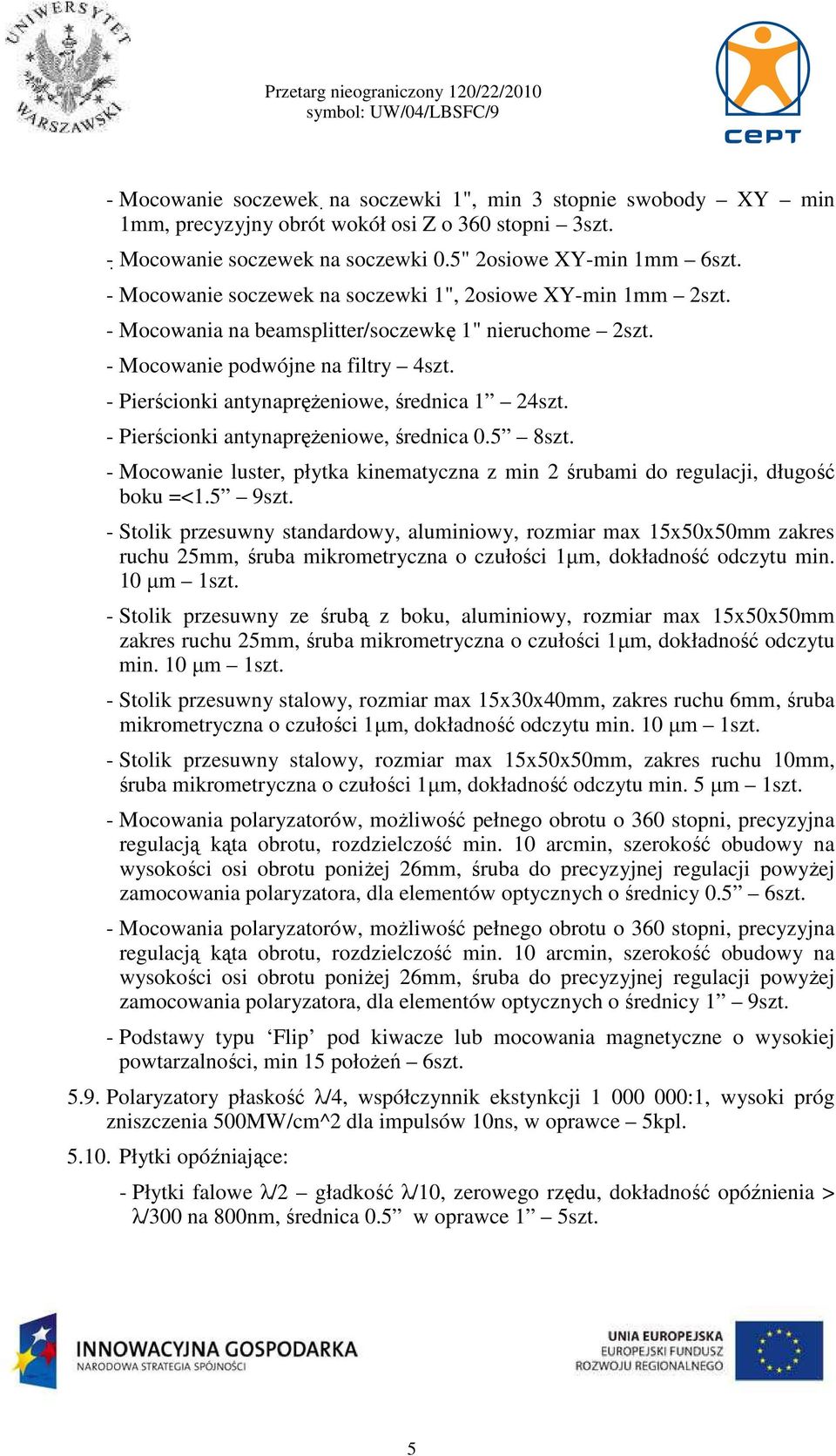 - Pierścionki antynaprężeniowe, średnica 1 24szt. - Pierścionki antynaprężeniowe, średnica 0.5 8szt. - Mocowanie luster, płytka kinematyczna z min 2 śrubami do regulacji, długość boku =<1.5 9szt.