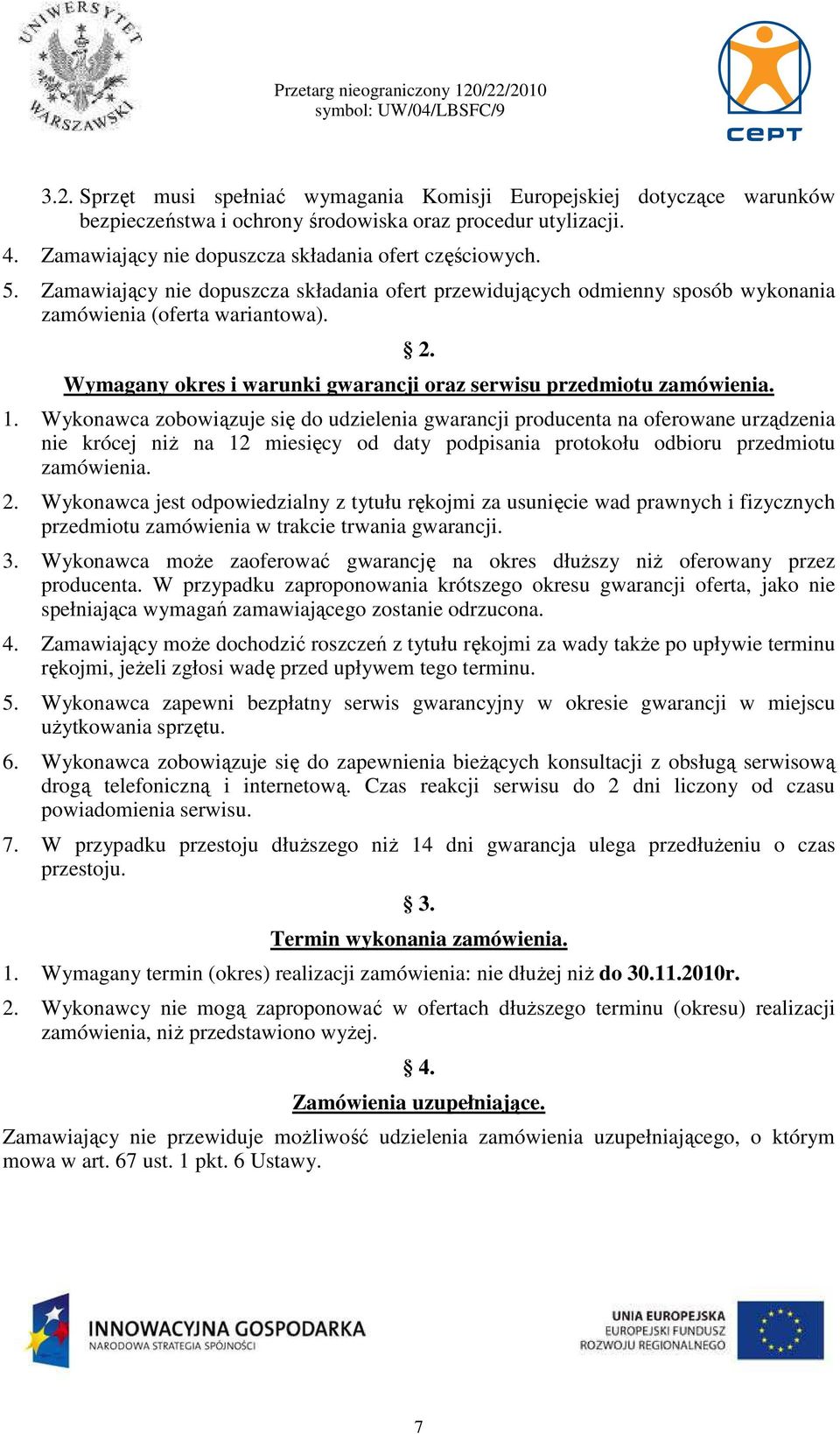 Wykonawca zobowiązuje się do udzielenia gwarancji producenta na oferowane urządzenia nie krócej niż na 12 miesięcy od daty podpisania protokołu odbioru przedmiotu zamówienia. 2.