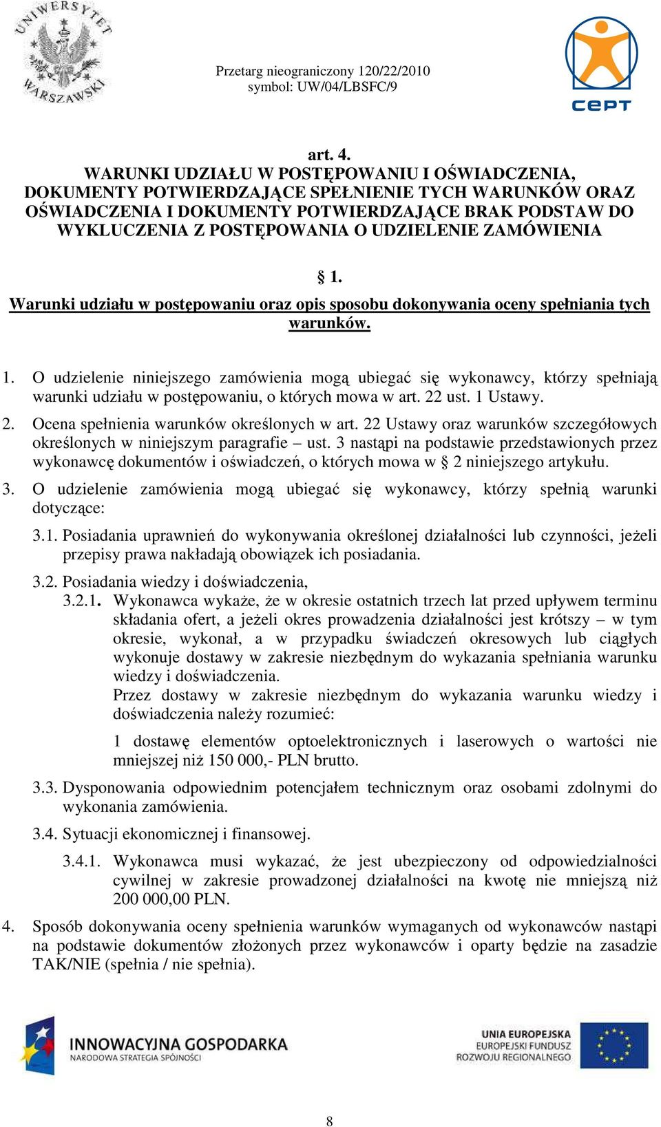 ZAMÓWIENIA 1. Warunki udziału w postępowaniu oraz opis sposobu dokonywania oceny spełniania tych warunków. 1. O udzielenie niniejszego zamówienia mogą ubiegać się wykonawcy, którzy spełniają warunki udziału w postępowaniu, o których mowa w art.