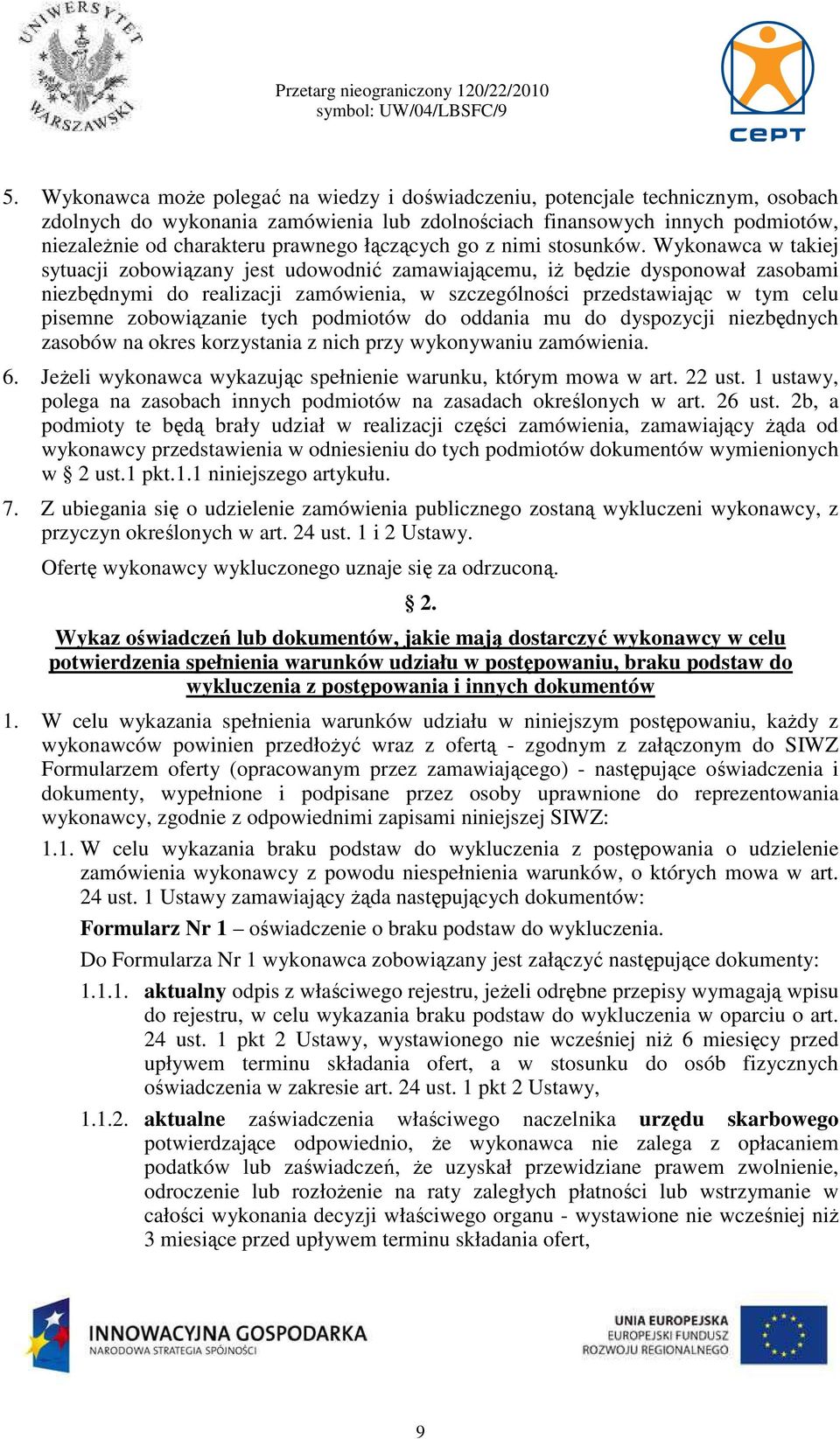 Wykonawca w takiej sytuacji zobowiązany jest udowodnić zamawiającemu, iż będzie dysponował zasobami niezbędnymi do realizacji zamówienia, w szczególności przedstawiając w tym celu pisemne