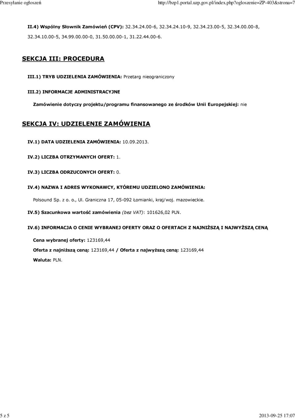 2) INFORMACJE ADMINISTRACYJNE Zamówienie dotyczy projektu/programu finansowanego ze środków Unii Europejskiej: nie SEKCJA IV: UDZIELENIE ZAMÓWIENIA IV.1) DATA UDZIELENIA ZAMÓWIENIA: 10.09.2013. IV.2) LICZBA OTRZYMANYCH OFERT: 1.