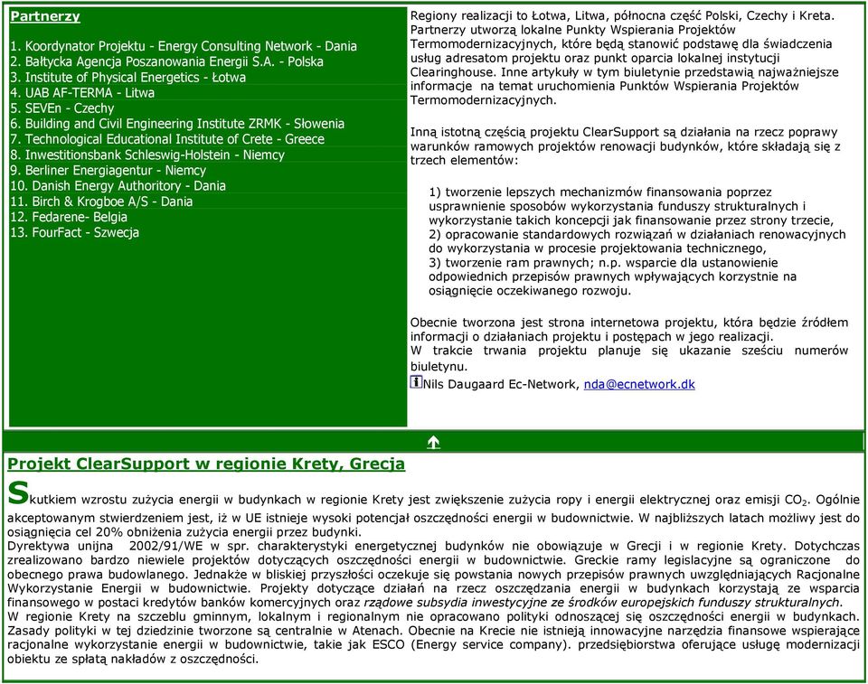 Berliner Energiagentur - Niemcy 10. Danish Energy Authoritory - Dania 11. Birch & Krogboe A/S - Dania 12. Fedarene- Belgia 13.